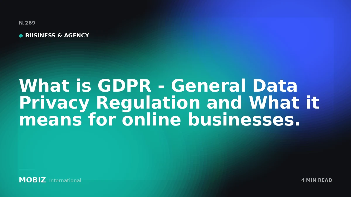 What is GDPR - General Data Privacy Regulation and What it means for online businesses.